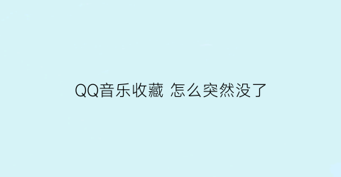 QQ音乐收藏 怎么突然没了